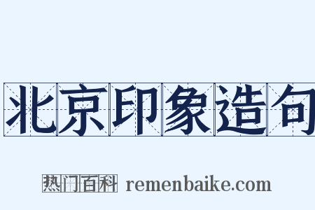 北京印象造句是什么意思的图片